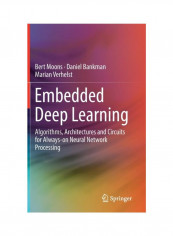 Embedded Deep Learning: Algorithms, Architectures And Circuits For Always-On Neural Network Processing Hardcover