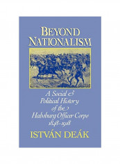 Beyond Nationalism: A Social and Political History of the Habsburg Officer Corps, 1848-1918 Hardcover