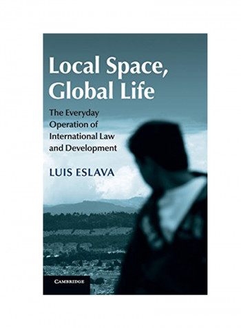 Local Space, Global Life: The Everyday Operation Of International Law And Development Hardcover