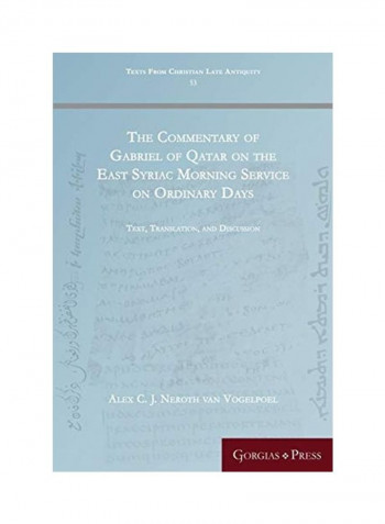 The Commentary Of Gabriel Of Qatar On The East Syriac Morning Service On Ordinary Days Paperback English by Alex C. J. Neroth Van Vogelpoel