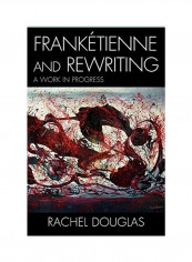 Frankétienne And Rewriting: A Work In Progress Hardcover English by Rachel Douglas