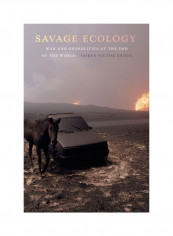 Savage Ecology: War And Geopolitics At The End Of The World Hardcover