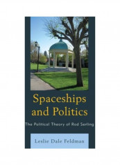 Spaceships and Politics: The Political Theory Of Rod Serling Hardcover English by Leslie Dale Feldman