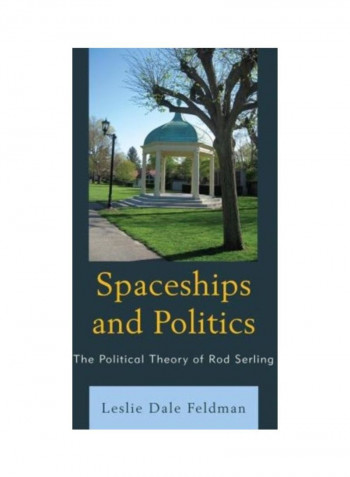 Spaceships and Politics: The Political Theory Of Rod Serling Hardcover English by Leslie Dale Feldman
