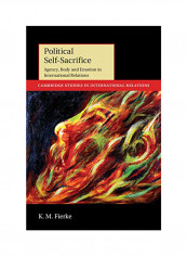 Political Self-Sacrifice: Agency, Body And Emotion In International Relations Hardcover