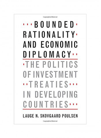 Bounded Rationality And Economic Diplomacy: The Politics Of Investment Treaties In Developing Countries Hardcover