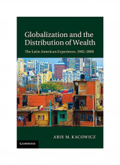 Globalization And The Distribution Of Wealth: The Latin American Experience, 1982 2008 Hardcover