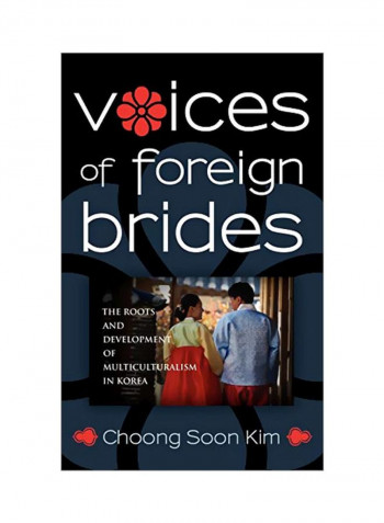 Voices Of Foreign Brides: The Roots And Development Of Multiculturalism In Korea Hardcover