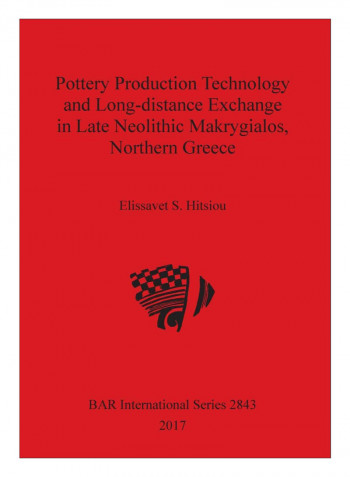 Pottery Production Technology And Long-Distance Exchange In Late Neolithic Makrygialos, Northern Greece Paperback