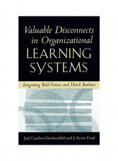 Valuable Disconnects in Organizational Learning Systems: Integrating Bold Visions and Harsh Realities Hardcover