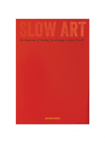 Slow Art: The Experience Of Looking, Sacred Images To James Turrell Hardcover