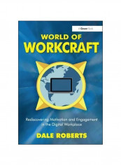 World Of Workcraft : Rediscovering Motivation And Engagement In The Digital Workplace Hardcover