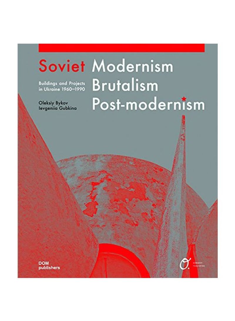 Soviet Modernism, Brutalism, Postmodernism : Buildings And Projects In Ukraine 1960-1990 Hardcover