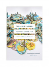 Crossing Empires: Taking U.S. History Into Transimperial Terrain Hardcover