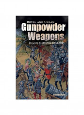 Royal And Urban Gunpowder Weapons In Late Medieval England Hardcover