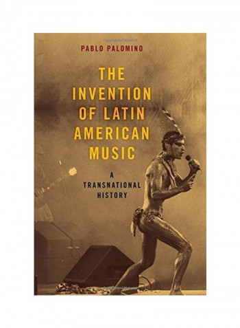 The Invention Of Latin American Music Hardcover English by Pablo Palomino
