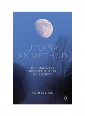 Utopia As Method: The Imaginary Reconstitution Of Society Hardcover