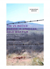 The Us-Mexico Border in American Cold War Film: Romance, Revolution, and Regulation Hardcover