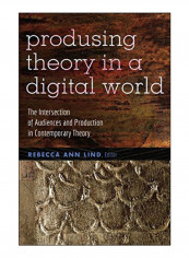 Producing Theory In A Digital World Hardcover New Edition