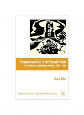 Transnationalism In The Prussian East: From National Conflict To Synthesis, 1871-1914 Hardcover