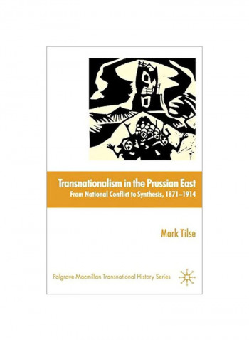 Transnationalism In The Prussian East: From National Conflict To Synthesis, 1871-1914 Hardcover