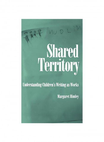Shared Territory: Understanding Children's Writing As Works Hardcover