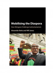 Mobilising The Diaspora: How Refugees Challenge Authoritarianism Hardcover