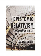 Epistemic Relativism: A Constructive Critique Hardcover