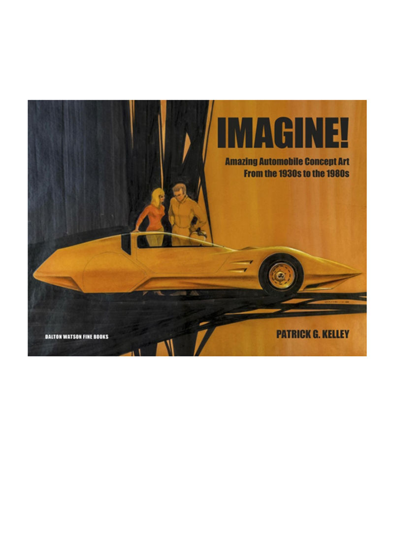 Imagine!: Automobile Concept Art From The 1930S To The 1980S Hardcover