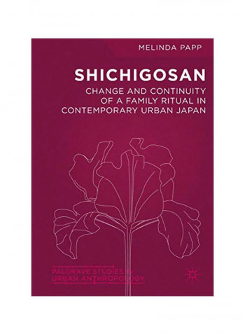 Shichigosan: Change And Continuity Of A Family Ritual In Contemporary Urban Japan Hardcover