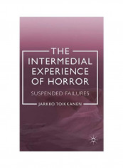 The Intermedial Experience Of Horror: Suspended Failures Hardcover