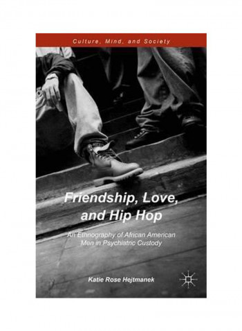 Friendship, Love, And Hip Hop: An Ethnography Of African American Men In Psychiatric Custody Hardcover