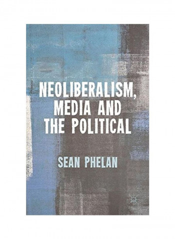 Neoliberalism, Media And The Political Hardcover