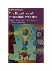 The Biopolitics Of Intellectual Property: Regulating Innovation And Personhood In The Information Age Hardcover