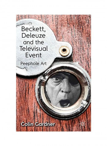 Beckett, Deleuze And The Televisual Event: Peephole Art Hardcover