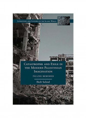Catastrophe And Exile In The Modern Palestinian Imagination: Telling Memories Hardcover