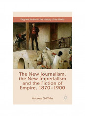 The New Journalism, The New Imperialism And The Fiction Of Empire, 1870-1900 Hardcover