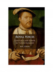 Royal Voices Language And Power In Tudor England Hardcover English by Mel Evans