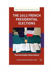 The 2012 French Presidential Elections: The Inevitable Alternation Hardcover
