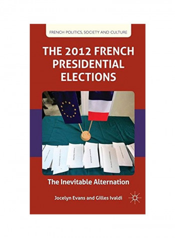 The 2012 French Presidential Elections: The Inevitable Alternation Hardcover