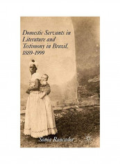 Domestic Servants In Literature And Testimony In Brazil, 1889-1999 Hardcover