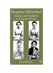 Dangerous Motherhood: Insanity And Childbirth In Victorian Britain Paperback