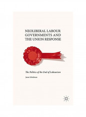Neoliberal Labour Governments And The Union Response: The Politics Of The End Of Labourism Hardcover