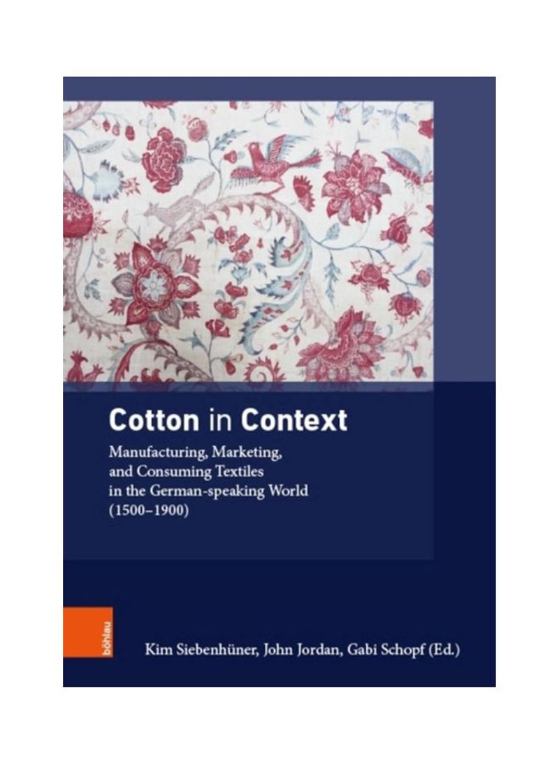 Cotton In Context: Manufacturing, Marketing, And Consuming Textiles In The German-Speaking World (1500 - 1900) Hardcover 1
