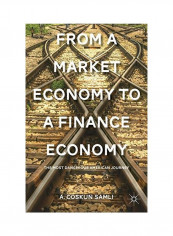 From A Market Economy To A Finance Economy: The Most Dangerous American Journey Hardcover