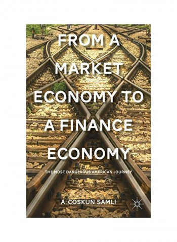 From A Market Economy To A Finance Economy: The Most Dangerous American Journey Hardcover