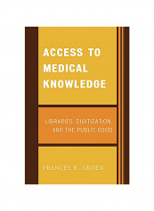 Access to Medical Knowledge: Libraries, Digitization and the Public Good Paperback English by Frances K. Groen