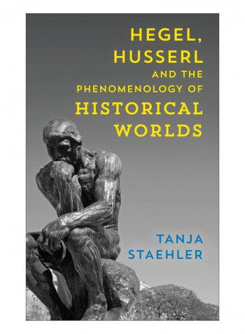 Hegel, Husserl And The Phenomenology Of Historical Worlds Hardcover