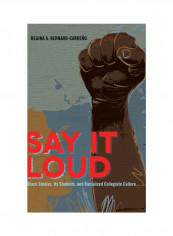 Say It Loud: Black Studies, Its Students, And Racialized Collegiate Culture Hardcover