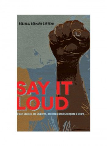 Say It Loud: Black Studies, Its Students, And Racialized Collegiate Culture Hardcover